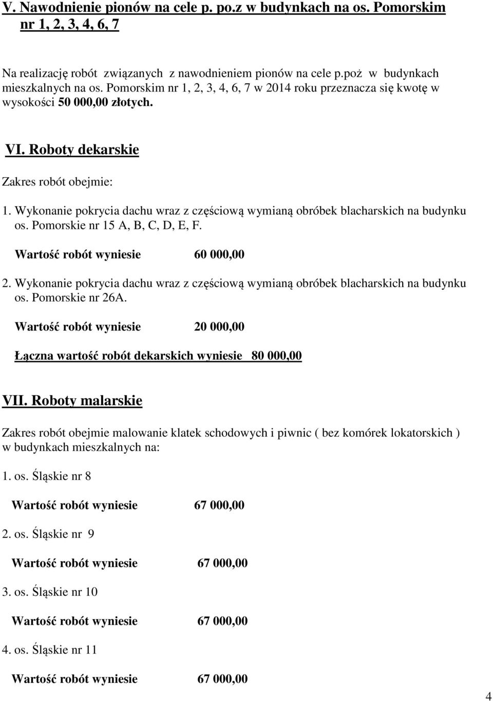 Wykonanie pokrycia dachu wraz z częściową wymianą obróbek blacharskich na budynku os. Pomorskie nr 15 A, B, C, D, E, F. Wartość robót wyniesie 60 000,00 2.