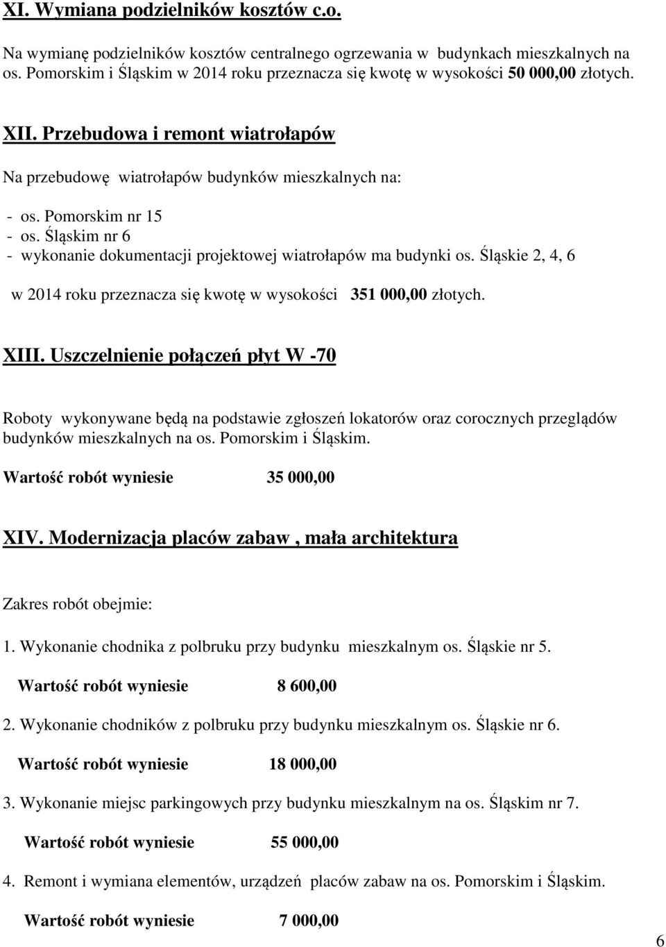 Śląskim nr 6 - wykonanie dokumentacji projektowej wiatrołapów ma budynki os. Śląskie 2, 4, 6 w 2014 roku przeznacza się kwotę w wysokości 351 000,00 złotych. XIII.