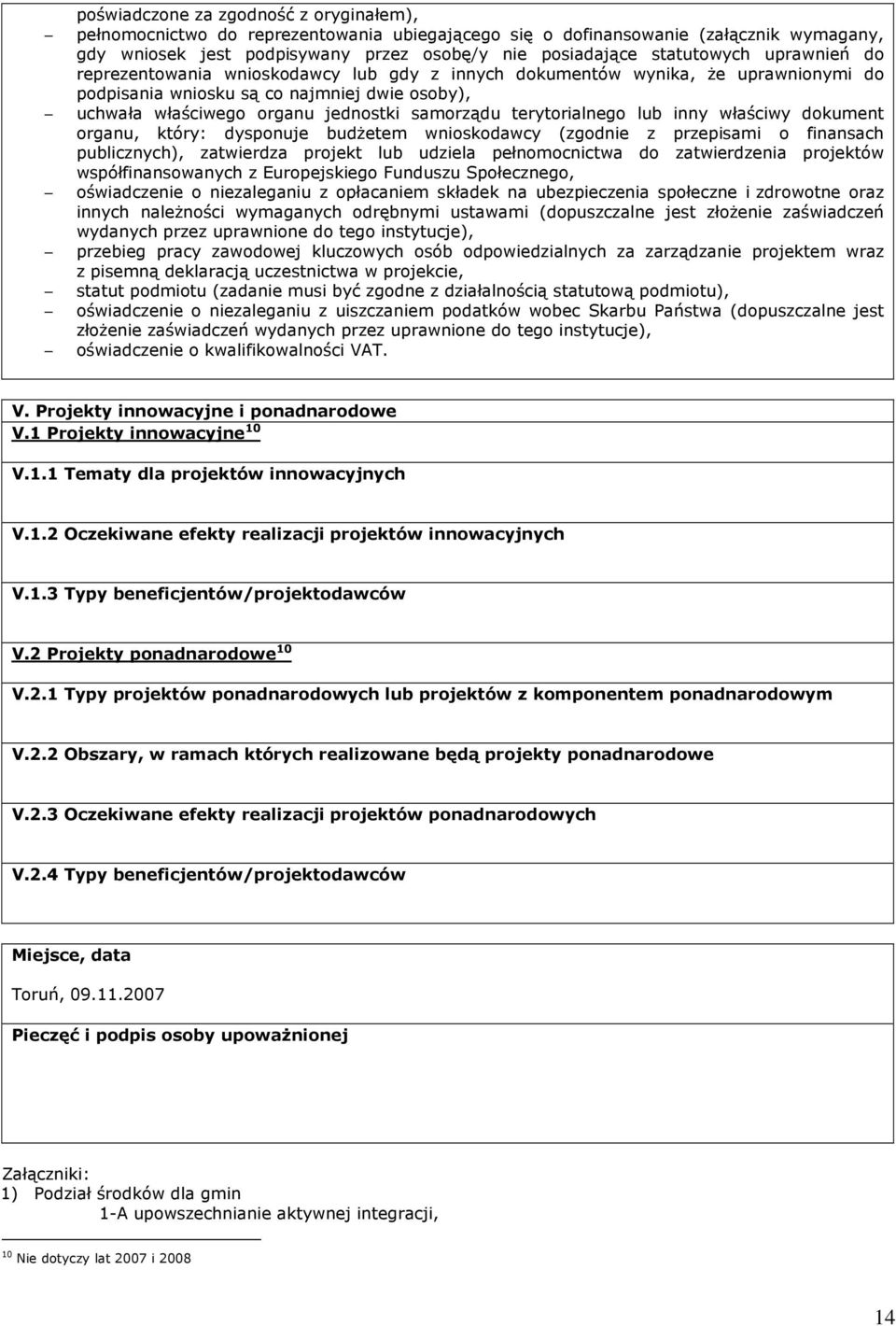 terytorialnego lub inny właściwy dokument organu, który: dysponuje budŝetem wnioskodawcy (zgodnie z przepisami o finansach publicznych), zatwierdza projekt lub udziela pełnomocnictwa do zatwierdzenia