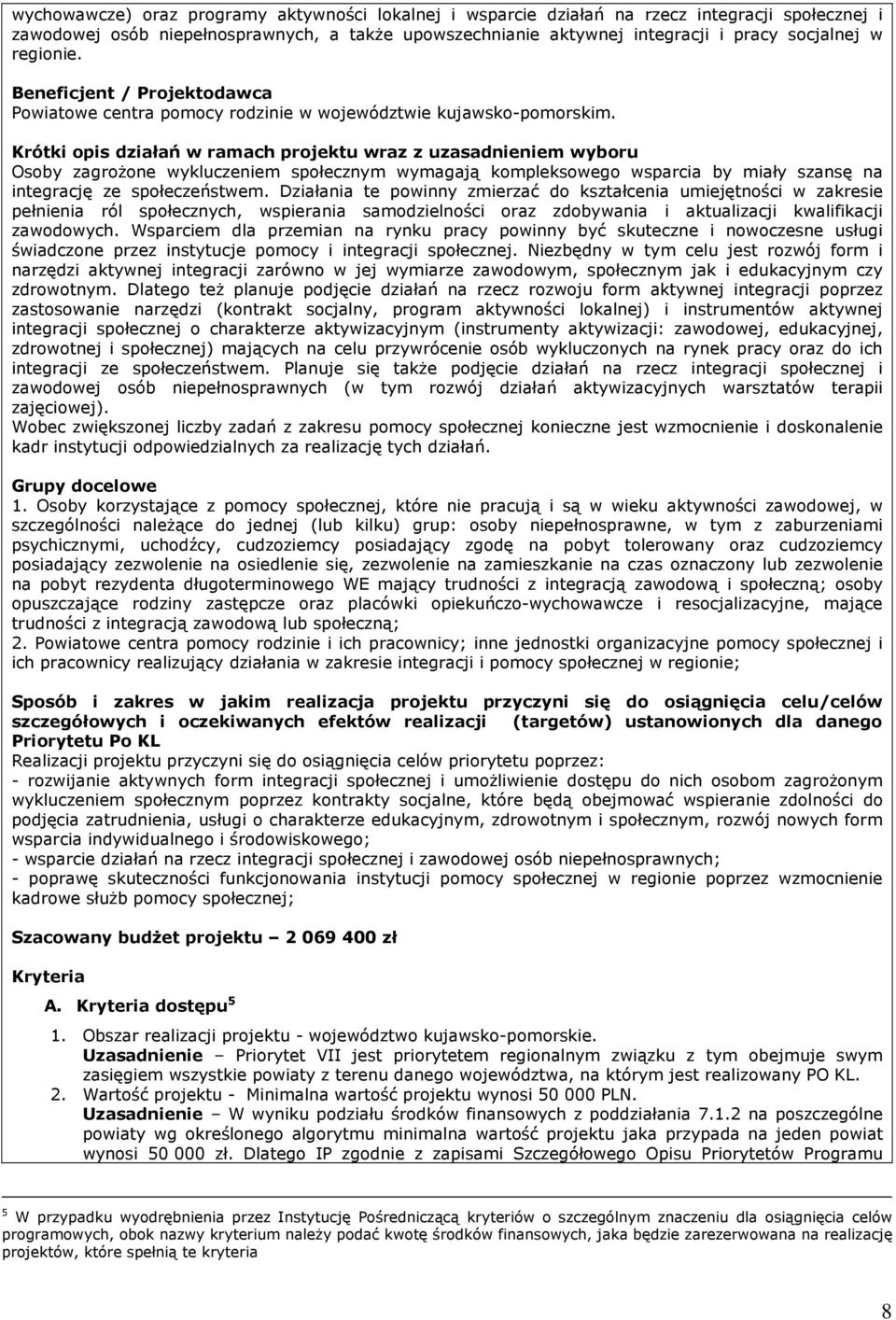 Krótki opis działań w ramach projektu wraz z uzasadnieniem wyboru Osoby zagroŝone wykluczeniem społecznym wymagają kompleksowego wsparcia by miały szansę na integrację ze społeczeństwem.