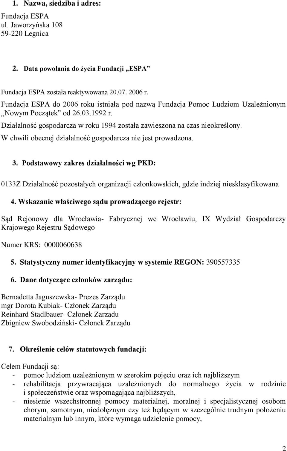 W chwili obecnej działalność gospodarcza nie jest prowadzona. 3. Podstawowy zakres działalności wg PKD: 0133Z Działalność pozostałych organizacji członkowskich, gdzie indziej niesklasyfikowana 4.