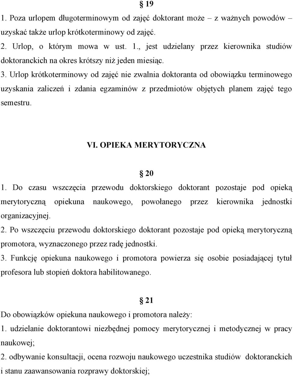 Do czasu wszczęcia przewodu doktorskiego doktorant pozostaje pod opieką merytoryczną opiekuna naukowego, powołanego przez kierownika jednostki organizacyjnej. 2.