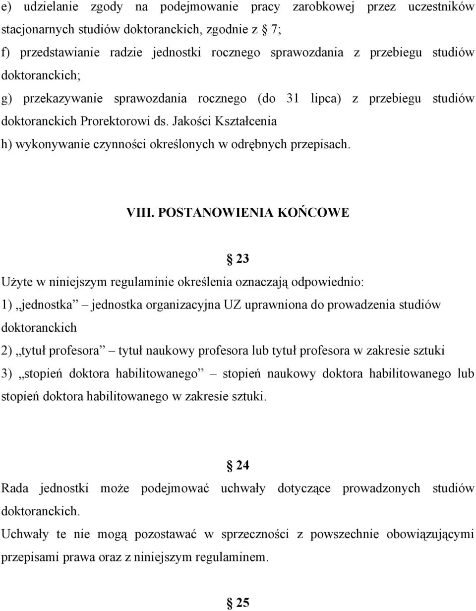 VIII. POSTANOWIENIA KOŃCOWE 23 Użyte w niniejszym regulaminie określenia oznaczają odpowiednio: 1) jednostka jednostka organizacyjna UZ uprawniona do prowadzenia studiów doktoranckich 2) tytuł