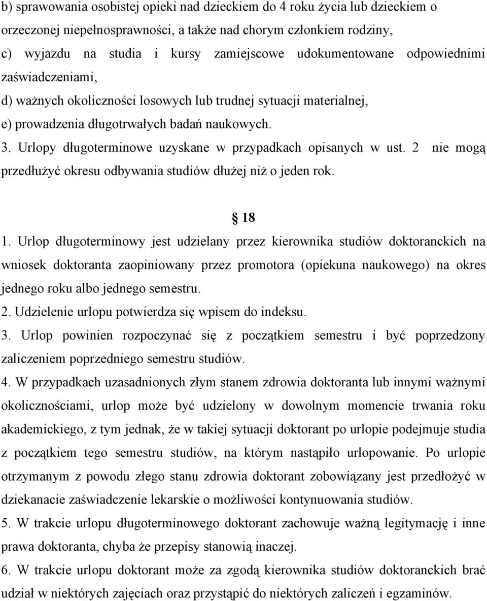 Urlopy długoterminowe uzyskane w przypadkach opisanych w ust. 2 nie mogą przedłużyć okresu odbywania studiów dłużej niż o jeden rok. 18 1.