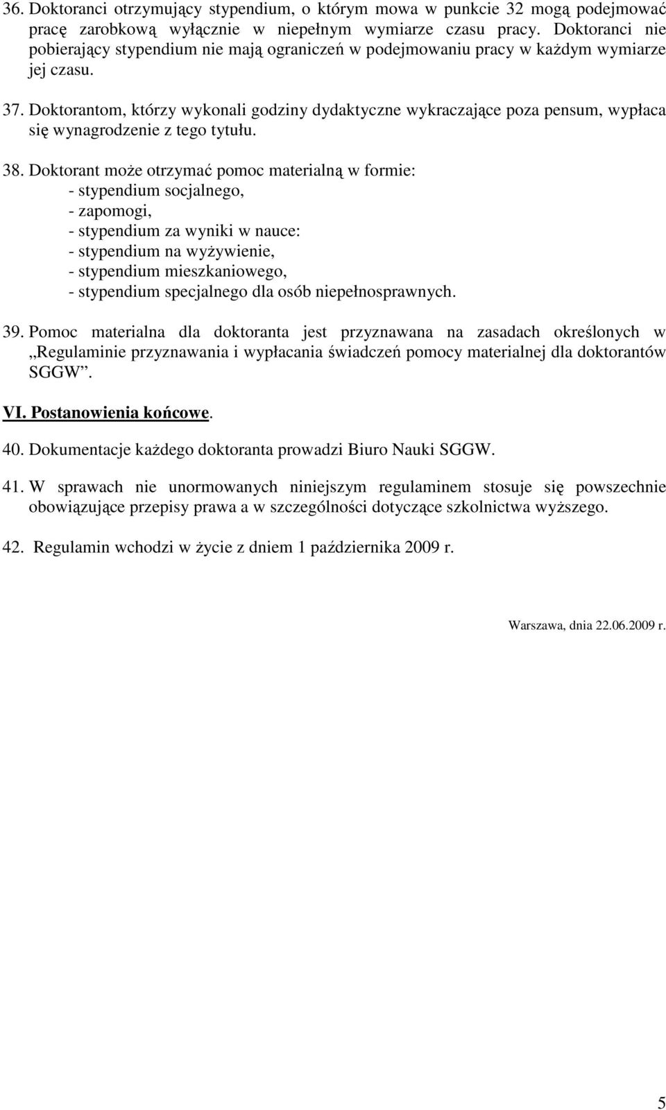 Doktorantom, którzy wykonali godziny dydaktyczne wykraczające poza pensum, wypłaca się wynagrodzenie z tego tytułu. 38.