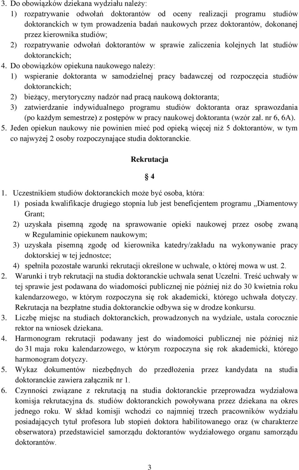 Do obowiązków opiekuna naukowego należy: 1) wspieranie doktoranta w samodzielnej pracy badawczej od rozpoczęcia studiów doktoranckich; 2) bieżący, merytoryczny nadzór nad pracą naukową doktoranta; 3)