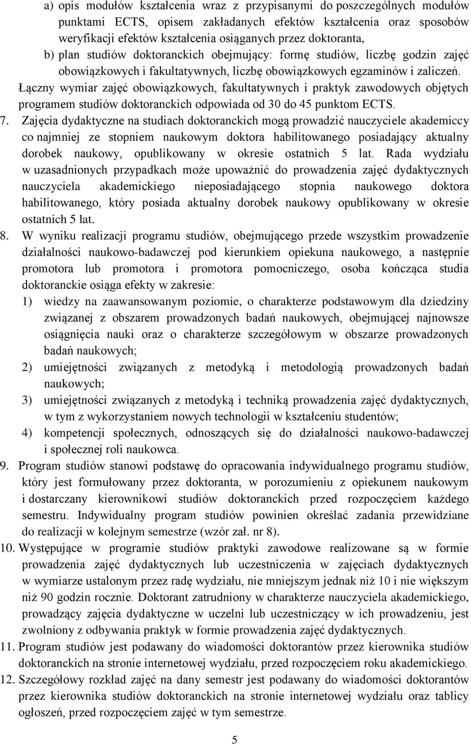 Łączny wymiar zajęć obowiązkowych, fakultatywnych i praktyk zawodowych objętych programem studiów doktoranckich odpowiada od 30 do 45 punktom ECTS. 7.