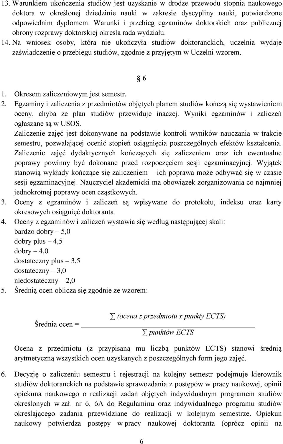 Na wniosek osoby, która nie ukończyła studiów doktoranckich, uczelnia wydaje zaświadczenie o przebiegu studiów, zgodnie z przyjętym w Uczelni wzorem. 6 1. Okresem zaliczeniowym jest semestr. 2.