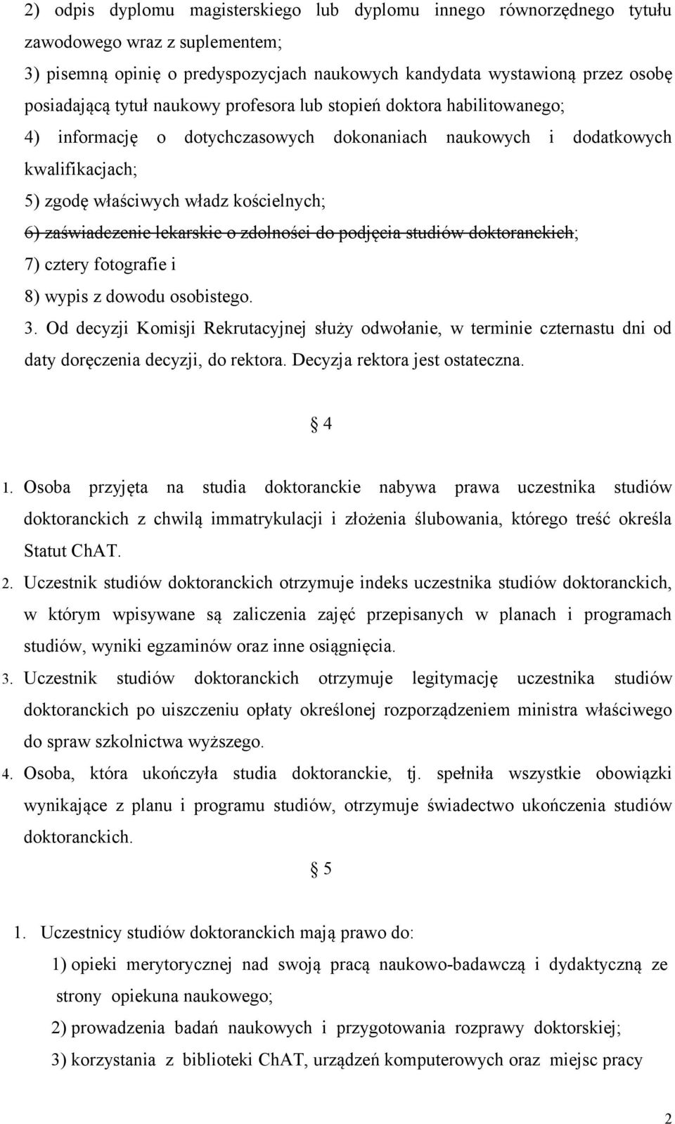 lekarskie o zdolności do podjęcia studiów doktoranckich; 7) cztery fotografie i 8) wypis z dowodu osobistego. 3.