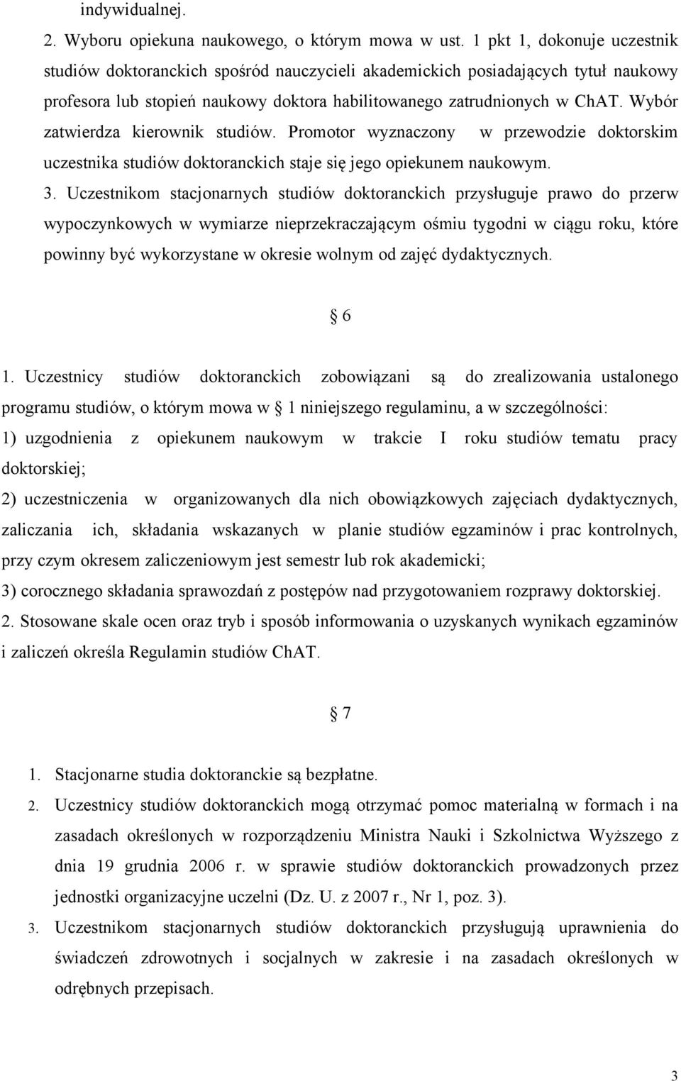 Wybór zatwierdza kierownik studiów. Promotor wyznaczony w przewodzie doktorskim uczestnika studiów doktoranckich staje się jego opiekunem naukowym. 3.