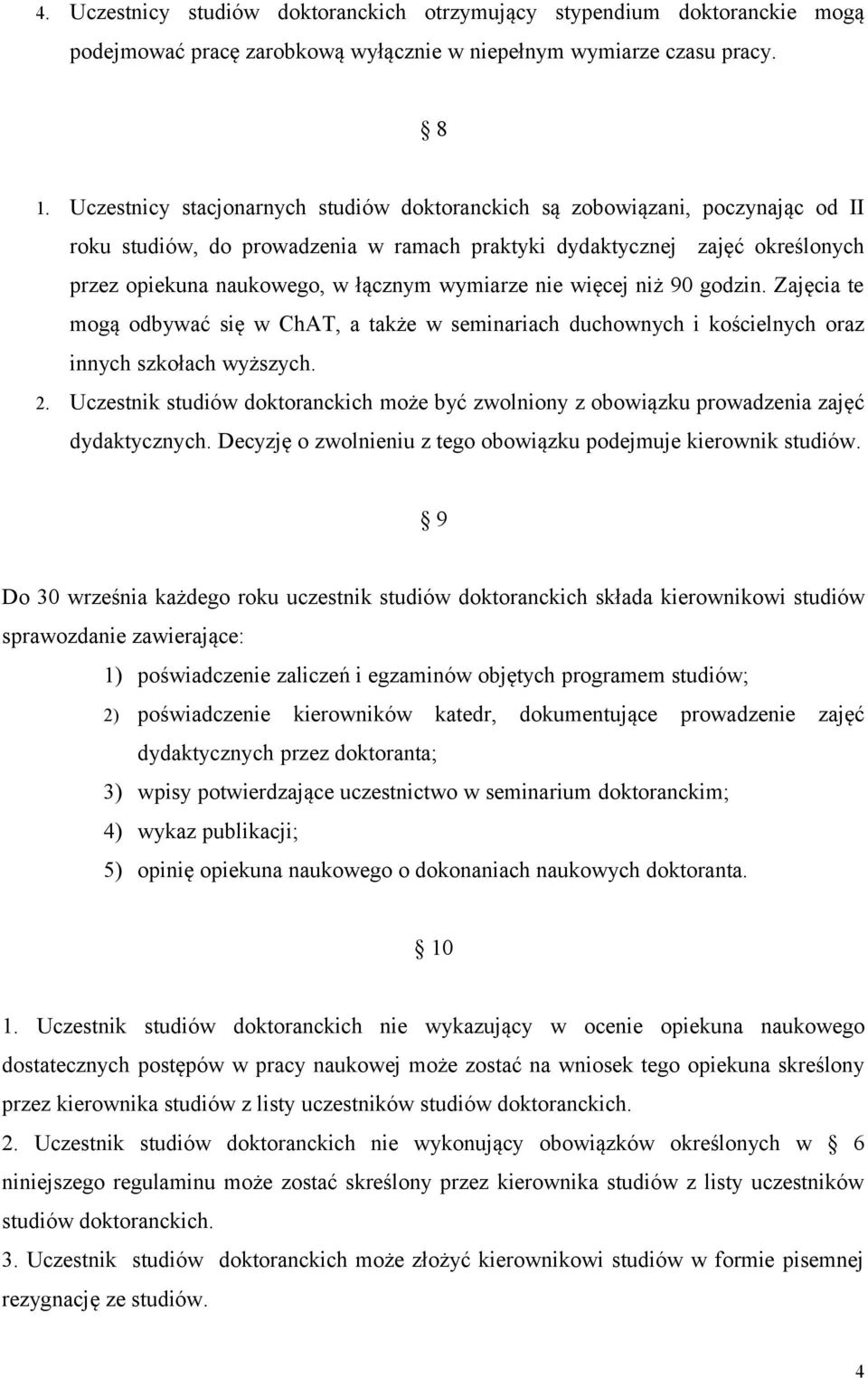 wymiarze nie więcej niż 90 godzin. Zajęcia te mogą odbywać się w ChAT, a także w seminariach duchownych i kościelnych oraz innych szkołach wyższych. 2.