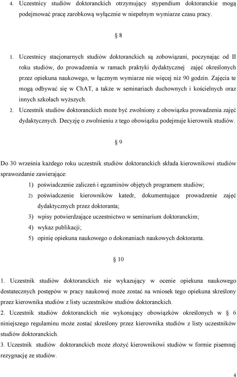 wymiarze nie więcej niż 90 godzin. Zajęcia te mogą odbywać się w ChAT, a także w seminariach duchownych i kościelnych oraz innych szkołach wyższych. 2.