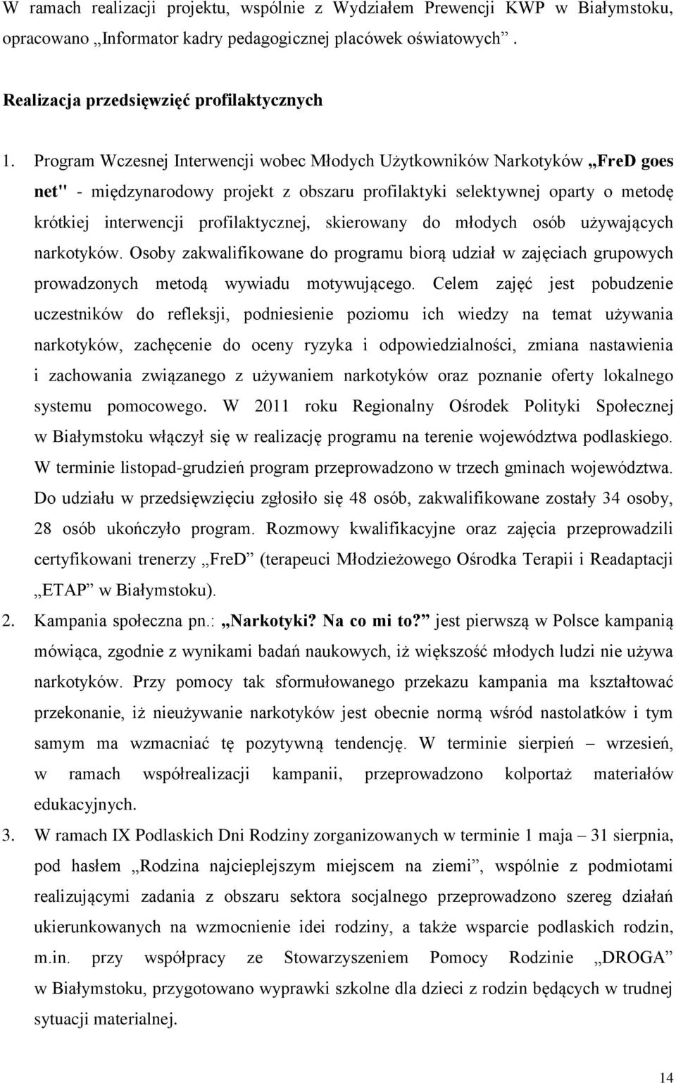skierowany do młodych osób używających narkotyków. Osoby zakwalifikowane do programu biorą udział w zajęciach grupowych prowadzonych metodą wywiadu motywującego.