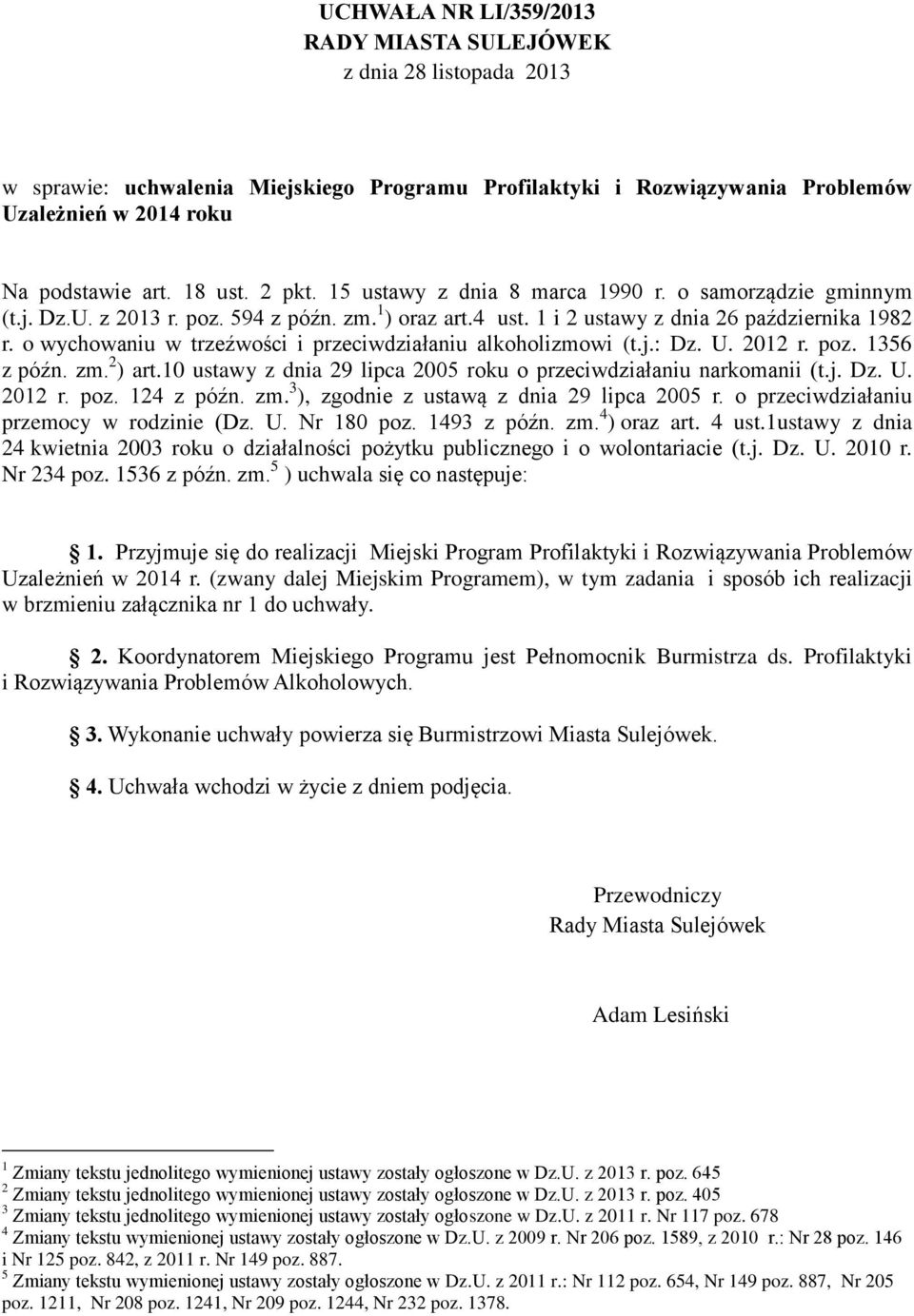 o wychowaniu w trzeźwości i przeciwdziałaniu alkoholizmowi (t.j.: Dz. U. 2012 r. poz. 1356 z późn. zm. 2 ) art.10 ustawy z dnia 29 lipca 2005 roku o przeciwdziałaniu narkomanii (t.j. Dz. U. 2012 r. poz. 124 z późn.