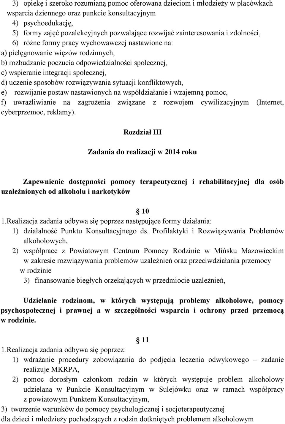 społecznej, d) uczenie sposobów rozwiązywania sytuacji konfliktowych, e) rozwijanie postaw nastawionych na współdziałanie i wzajemną pomoc, f) uwrażliwianie na zagrożenia związane z rozwojem