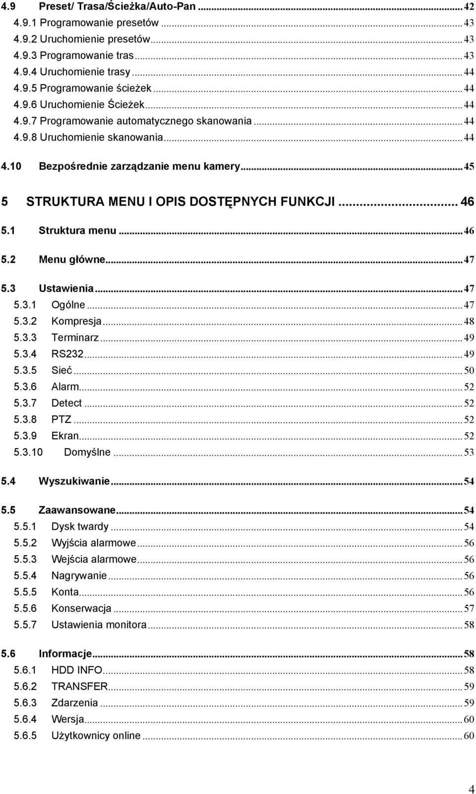 1 Struktura menu...46 5.2 Menu główne...47 5.3 Ustawienia...47 5.3.1 Ogólne...47 5.3.2 Kompresja...48 5.3.3 Terminarz...49 5.3.4 RS232...49 5.3.5 Sieć...50 5.3.6 Alarm...52 5.3.7 Detect...52 5.3.8 PTZ.