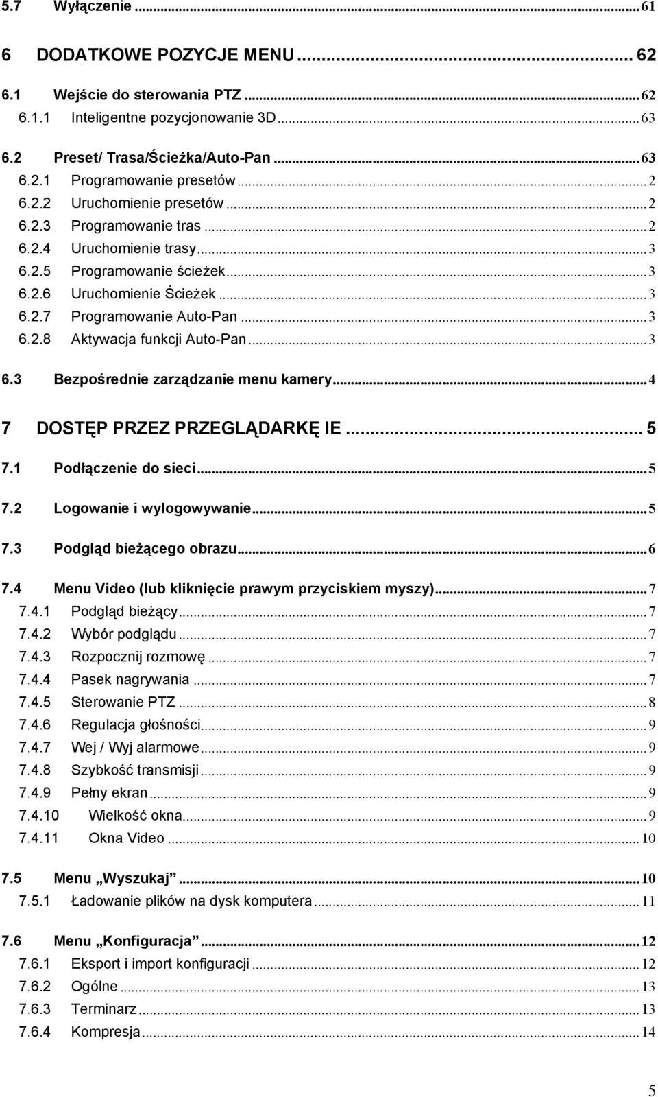 ..3 6.3 Bezpośrednie zarządzanie menu kamery...4 7 DOSTĘP PRZEZ PRZEGLĄDARKĘ IE... 5 7.1 Podłączenie do sieci...5 7.2 Logowanie i wylogowywanie...5 7.3 Podgląd bieżącego obrazu...6 7.