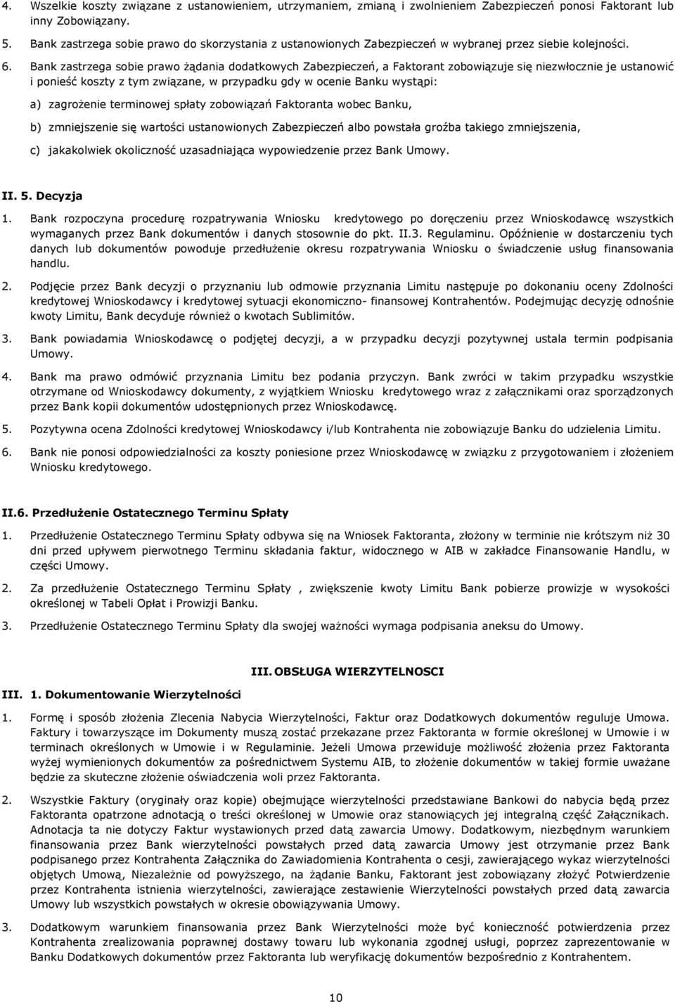 Bank zastrzega sobie prawo żądania dodatkowych Zabezpieczeń, a Faktorant zobowiązuje się niezwłocznie je ustanowić i ponieść koszty z tym związane, w przypadku gdy w ocenie Banku wystąpi: a)