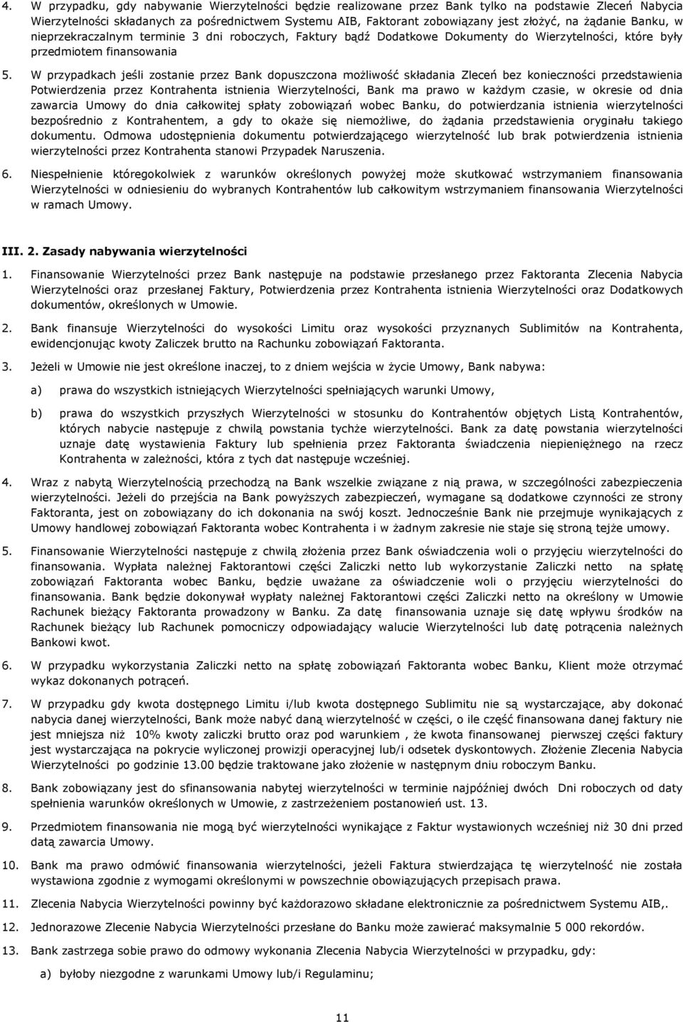 W przypadkach jeśli zostanie przez Bank dopuszczona możliwość składania Zleceń bez konieczności przedstawienia Potwierdzenia przez Kontrahenta istnienia Wierzytelności, Bank ma prawo w każdym czasie,