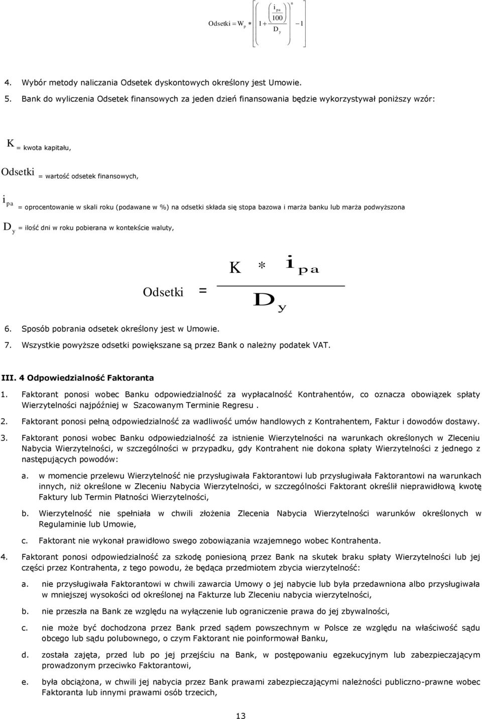 (podawane w %) na odsetki składa się stopa bazowa i marża banku lub marża podwyższona D y = ilość dni w roku pobierana w kontekście waluty, Odsetki = K * ipa D y 6.