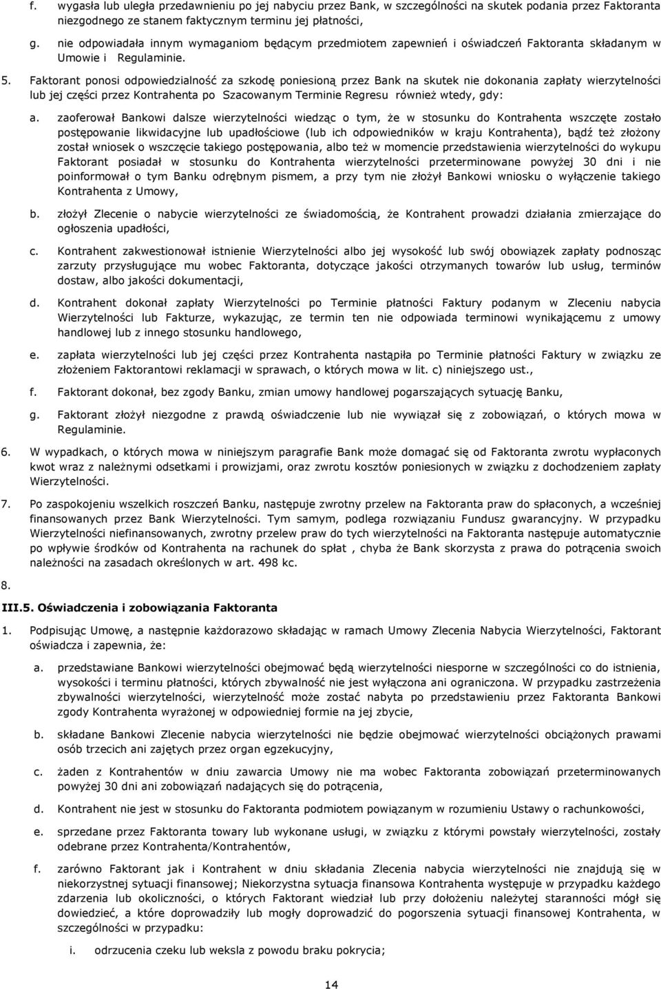 Faktorant ponosi odpowiedzialność za szkodę poniesioną przez Bank na skutek nie dokonania zapłaty wierzytelności lub jej części przez Kontrahenta po Szacowanym Terminie Regresu również wtedy, gdy: a.