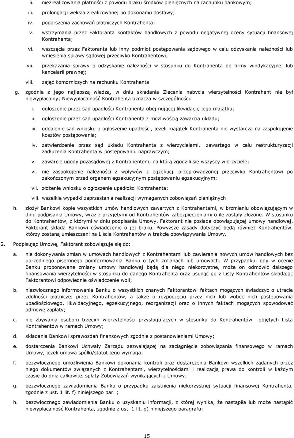 wszczęcia przez Faktoranta lub inny podmiot postępowania sądowego w celu odzyskania należności lub wniesienia sprawy sądowej przeciwko Kontrahentowi; przekazania sprawy o odzyskanie należności w