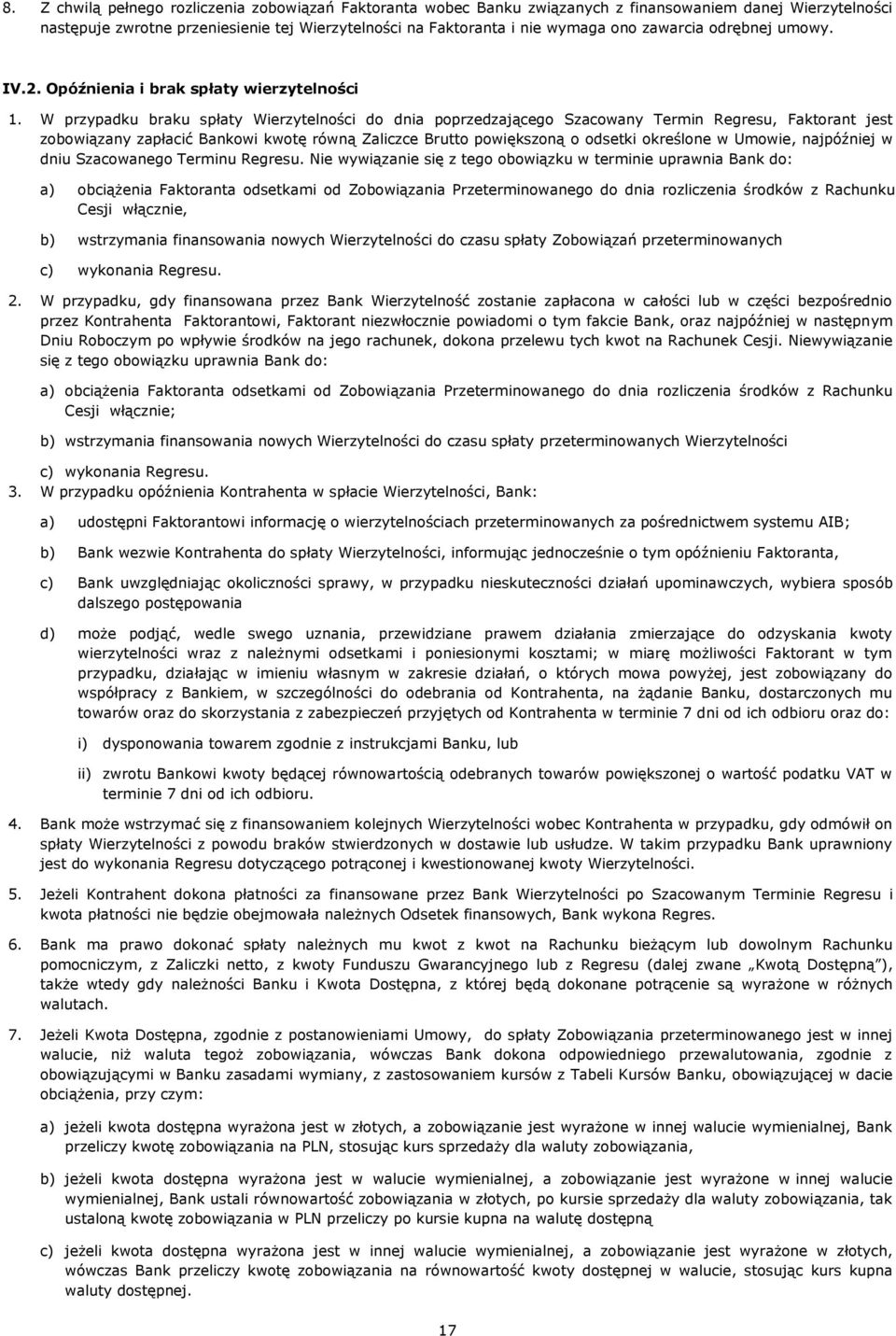 W przypadku braku spłaty Wierzytelności do dnia poprzedzającego Szacowany Termin Regresu, Faktorant jest zobowiązany zapłacić Bankowi kwotę równą Zaliczce Brutto powiększoną o odsetki określone w