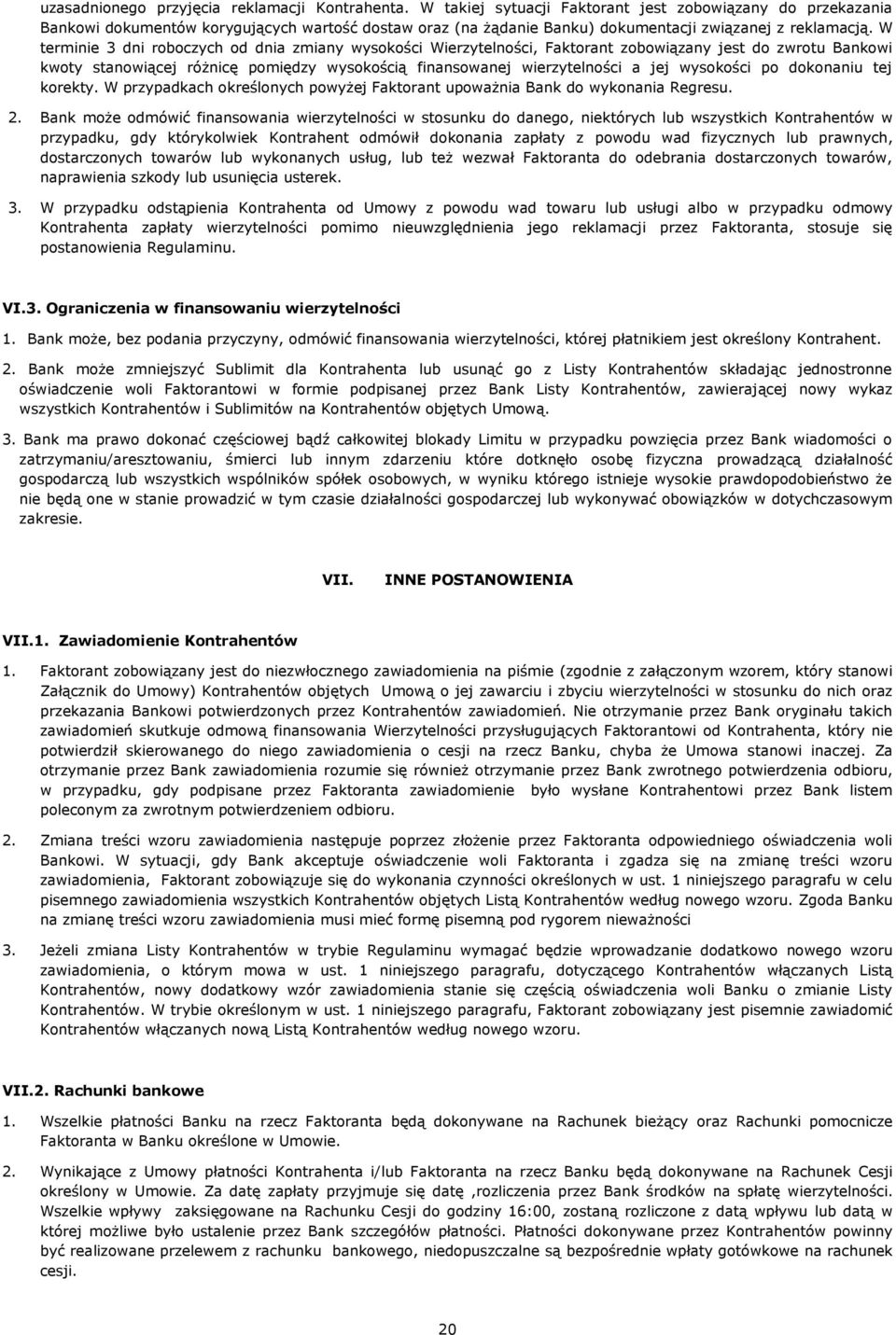 W terminie 3 dni roboczych od dnia zmiany wysokości Wierzytelności, Faktorant zobowiązany jest do zwrotu Bankowi kwoty stanowiącej różnicę pomiędzy wysokością finansowanej wierzytelności a jej