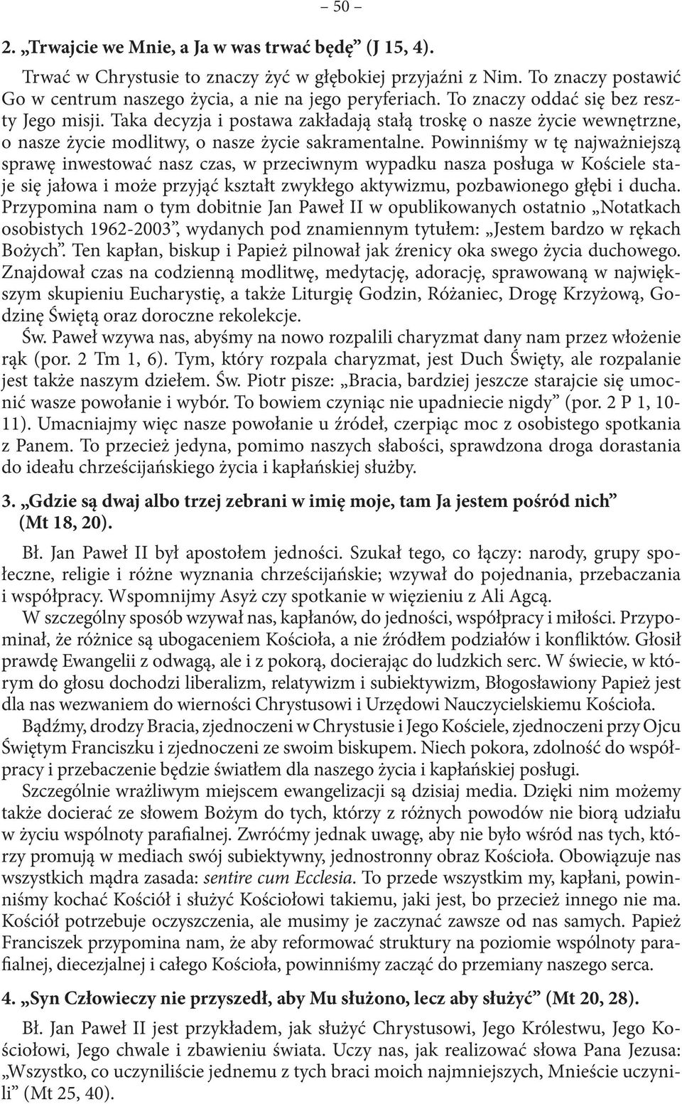 Powinniśmy w tę najważniejszą sprawę inwestować nasz czas, w przeciwnym wypadku nasza posługa w Kościele staje się jałowa i może przyjąć kształt zwykłego aktywizmu, pozbawionego głębi i ducha.