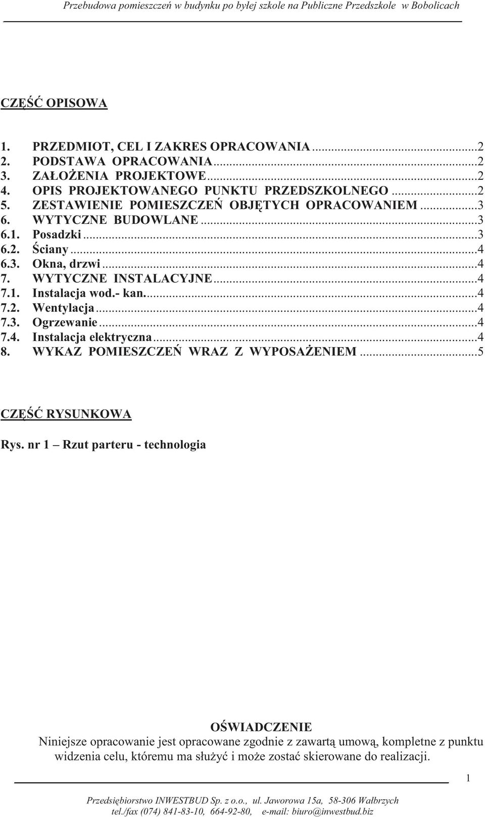 - kan.... 4 7.2. Wentylacja... 4 7.3. Ogrzewanie... 4 7.4. Instalacja elektryczna... 4 8. WYKAZ POMIESZCZEŃ WRAZ Z WYPOSAŻENIEM... 5 CZĘŚĆ RYSUNKOWA Rys.