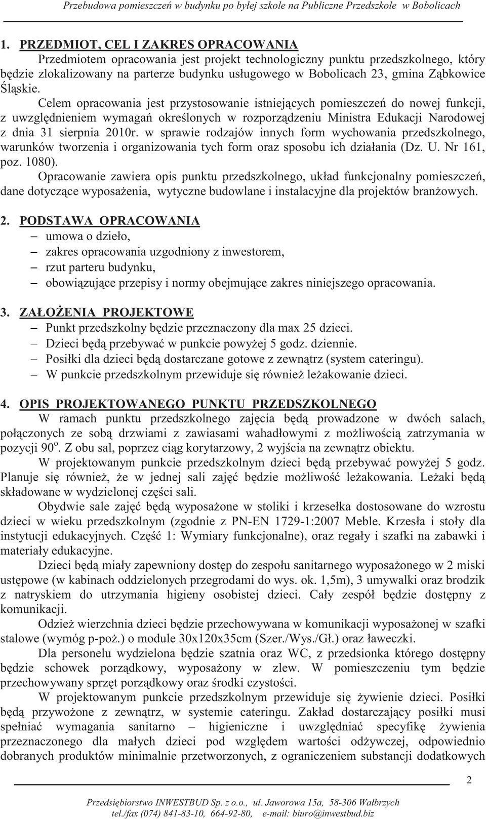 Celem opracowania jest przystosowanie istniejących pomieszczeń do nowej funkcji, z uwzględnieniem wymagań określonych w rozporządzeniu Ministra Edukacji Narodowej z dnia 31 sierpnia 2010r.