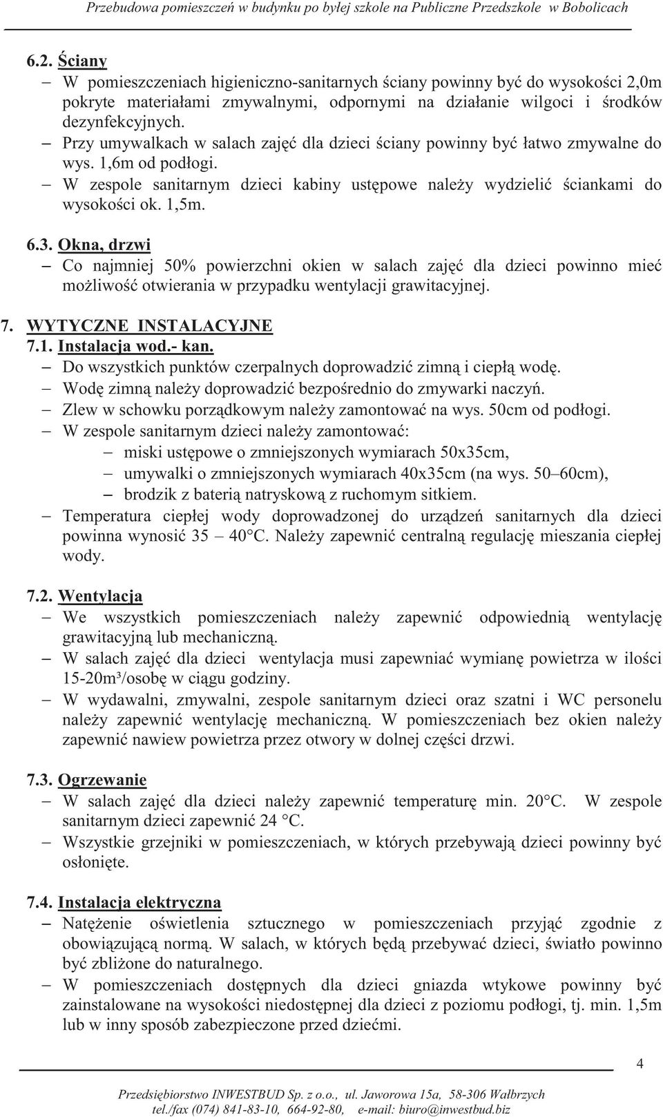 Okna, drzwi Co najmniej 50% powierzchni okien w salach zajęć dla dzieci powinno mieć możliwość otwierania w przypadku wentylacji grawitacyjnej. 7. WYTYCZNE INSTALACYJNE 7.1. Instalacja wod.- kan.