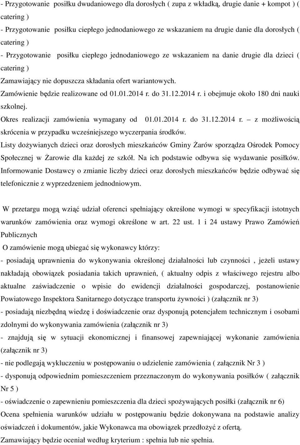 Zamówienie będzie realizowane od 01.01.2014 r. do 31.12.2014 r. i obejmuje około 180 dni nauki szkolnej. Okres realizacji zamówienia wymagany od 01.01.2014 r. do 31.12.2014 r. z możliwością skrócenia w przypadku wcześniejszego wyczerpania środków.