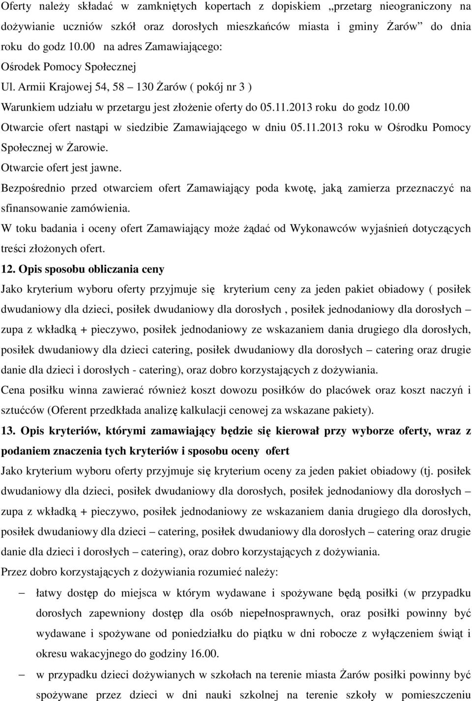 00 Otwarcie ofert nastąpi w siedzibie Zamawiającego w dniu 05.11.2013 roku w Ośrodku Pomocy Społecznej w Żarowie. Otwarcie ofert jest jawne.