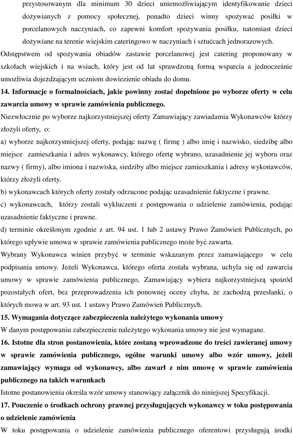 Odstępstwem od spożywania obiadów zastawie porcelanowej jest catering proponowany w szkołach wiejskich i na wsiach, który jest od lat sprawdzoną formą wsparcia a jednocześnie umożliwia dojeżdżającym