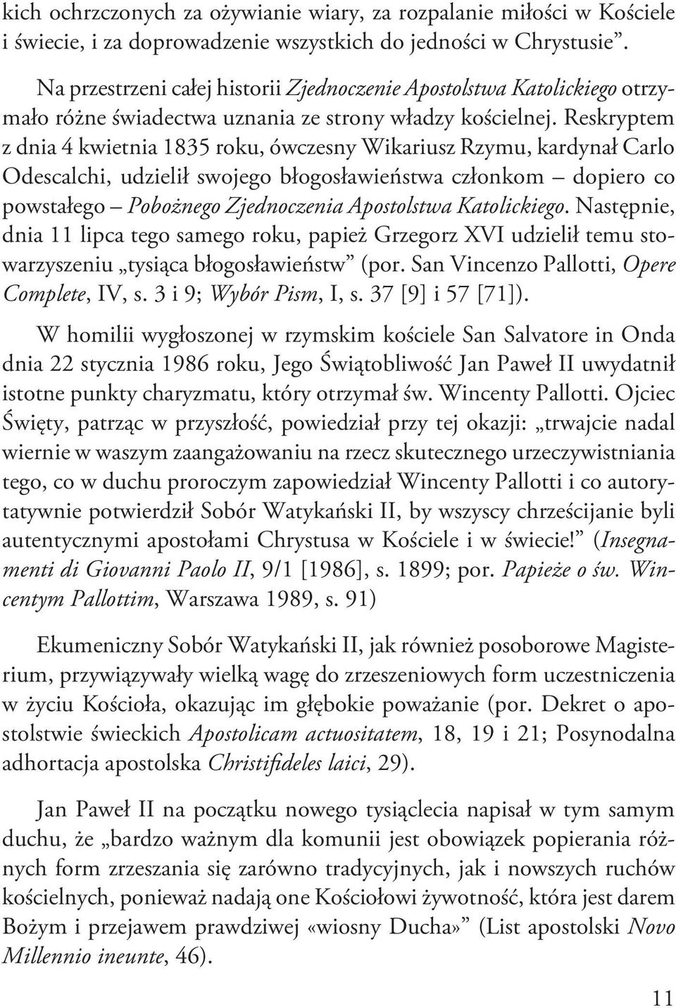 Reskryptem z dnia 4 kwietnia 1835 roku, ówczesny Wikariusz Rzymu, kardynał Carlo Odescalchi, udzielił swojego błogosławieństwa członkom dopiero co powstałego Pobożnego Zjednoczenia Apostolstwa