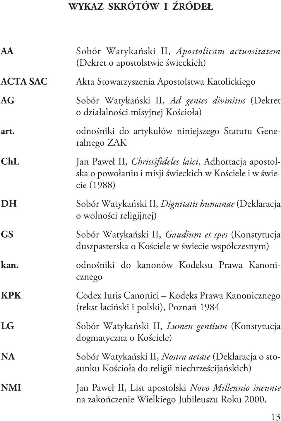 działalności misyjnej Kościoła) odnośniki do artykułów niniejszego Statutu Generalnego ZAK Jan Paweł II, Christifideles laici, Adhortacja apostolska o powołaniu i misji świeckich w Kościele i w