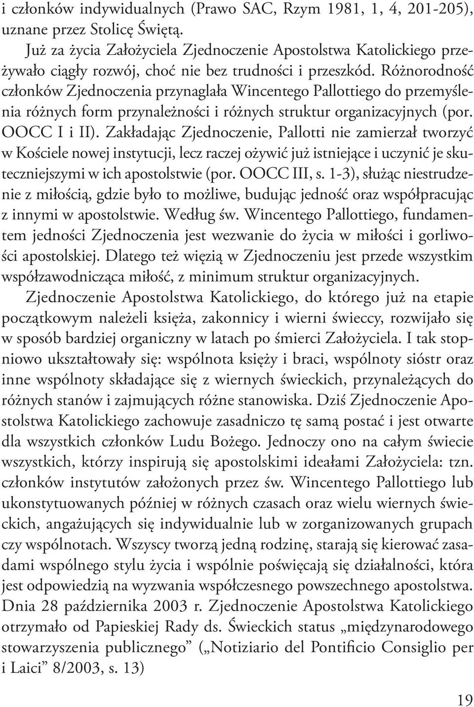 Różnorodność członków Zjednoczenia przynaglała Wincentego Pallottiego do przemyślenia różnych form przynależności i różnych struktur organizacyjnych (por. OOCC I i II).