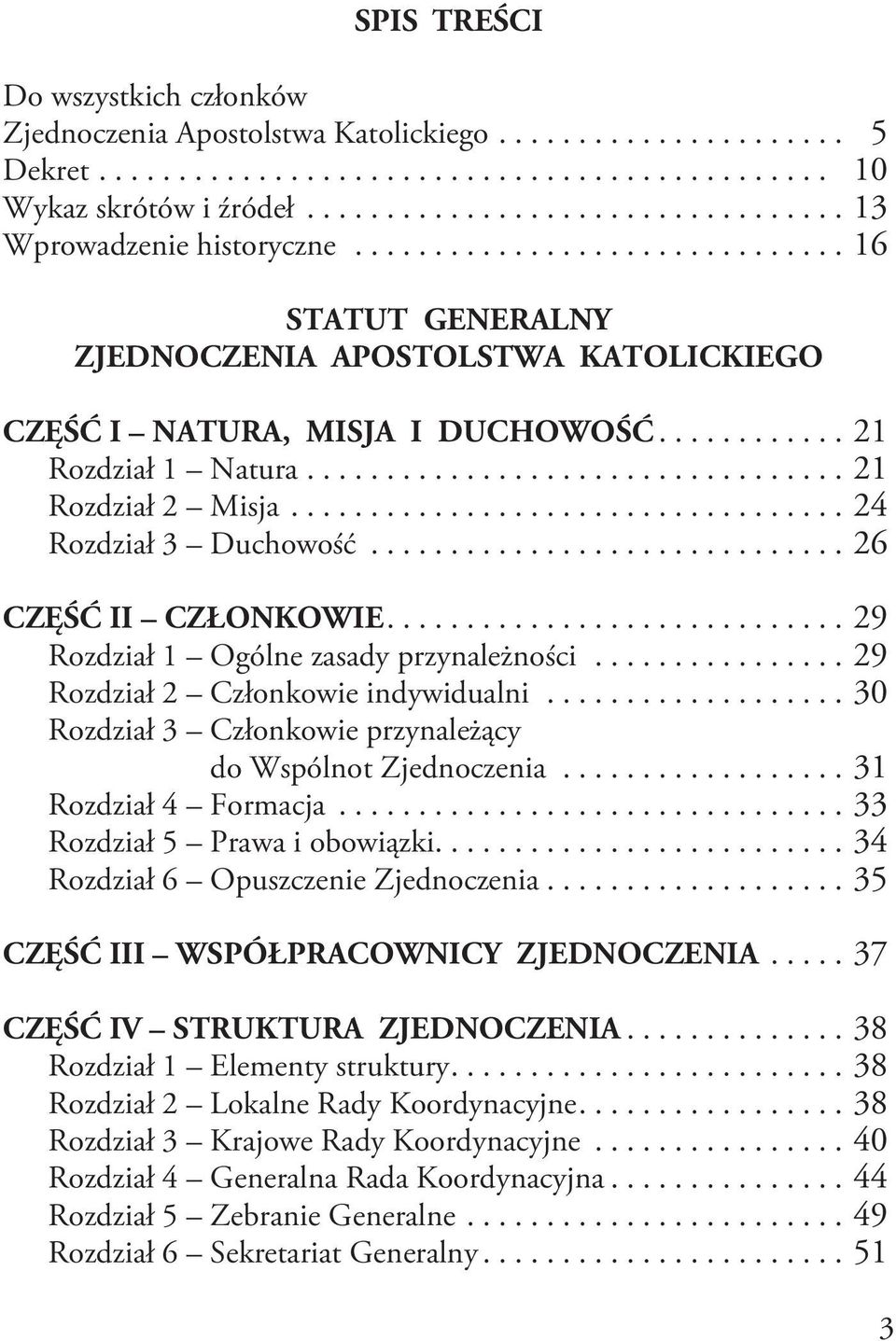 ........... 21 Rozdział 1 Natura.................................. 21 Rozdział 2 Misja................................... 24 Rozdział 3 Duchowość.............................. 26 CZĘŚĆ II CZŁONKOWIE.