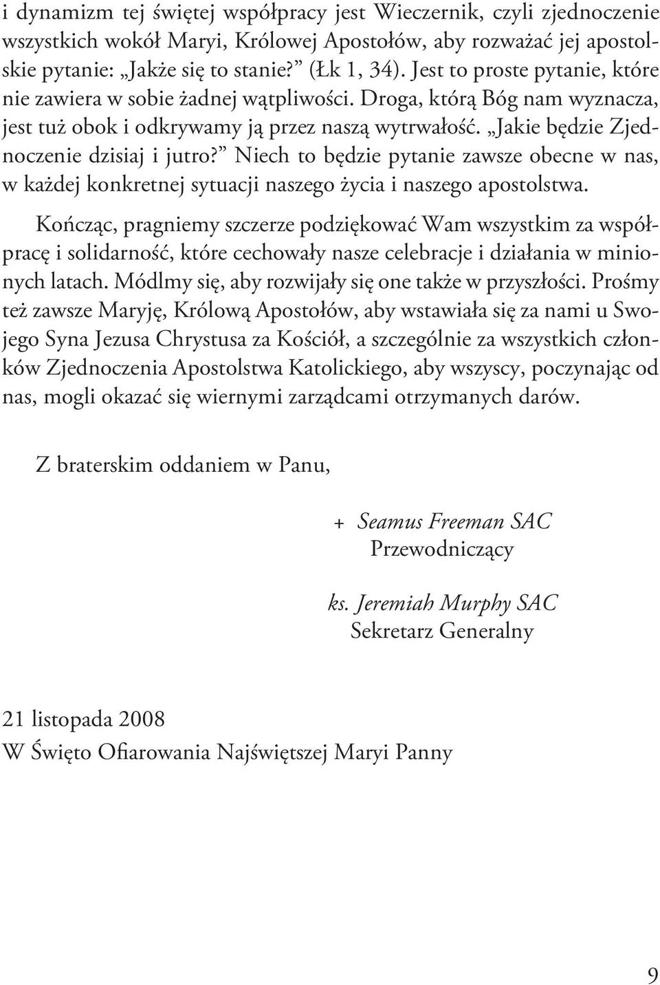 Niech to będzie pytanie zawsze obecne w nas, w każdej konkretnej sytuacji naszego życia i naszego apostolstwa.