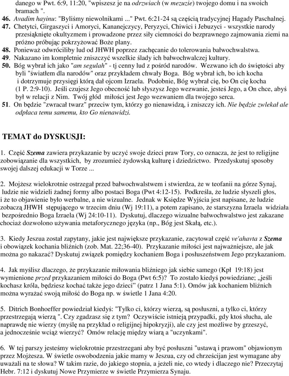 próbując pokrzyżować Boże plany. 48. Ponieważ odwróciliby lud od JHWH poprzez zachęcanie do tolerowania bałwochwalstwa. 49. Nakazano im kompletnie zniszczyć wszelkie ślady ich bałwochwalczej kultury.