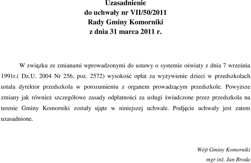 2572) wysokość opłat za wyŝywienie dzieci w przedszkolach ustala dyrektor przedszkola w porozumieniu z organem prowadzącym przedszkole.