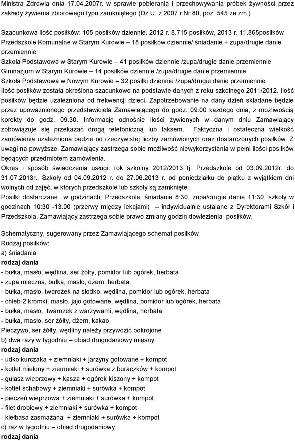 865posiłków Przedszkole Komunalne w Starym Kurowie 18 posiłków dziennie/ śniadanie + zupa/drugie danie przemiennie Szkoła Podstawowa w Starym Kurowie 41 posiłków dziennie /zupa/drugie danie