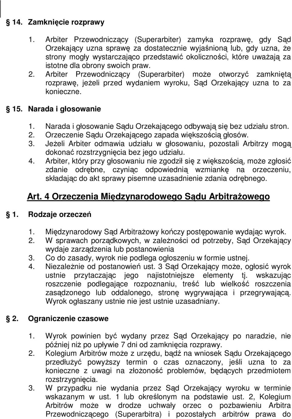 za istotne dla obrony swoich praw. 2. Arbiter Przewodniczący (Superarbiter) może otworzyć zamkniętą rozprawę, jeżeli przed wydaniem wyroku, Sąd Orzekający uzna to za konieczne. 15.