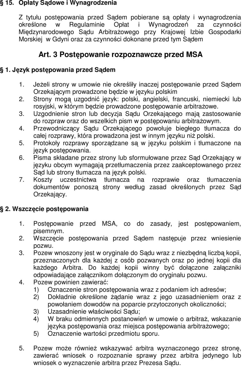 Jeżeli strony w umowie nie określiły inaczej postępowanie przed Sądem Orzekającym prowadzone będzie w języku polskim 2.