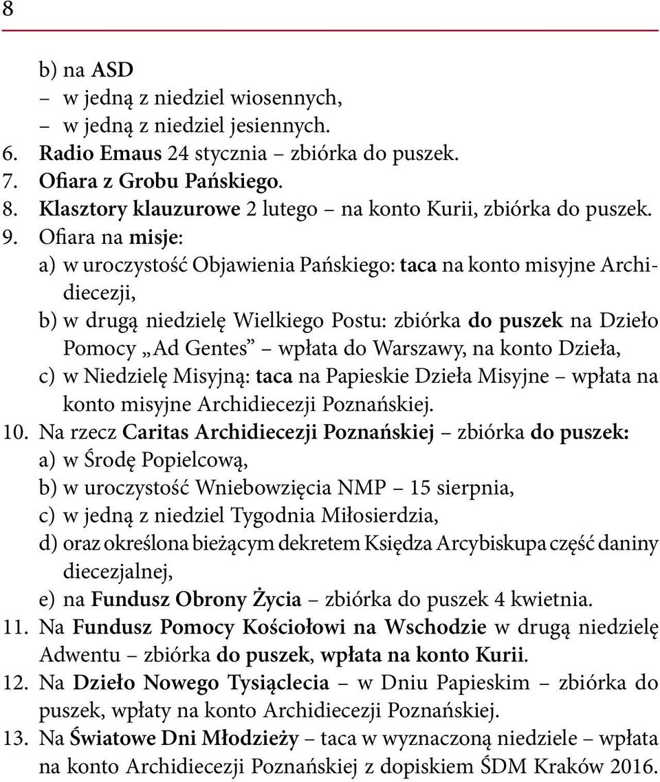 Ofiara na misje: a) w uroczystość Objawienia Pańskiego: taca na konto misyjne Archidiecezji, b) w drugą niedzielę Wielkiego Postu: zbiórka do puszek na Dzieło Pomocy Ad Gentes wpłata do Warszawy, na