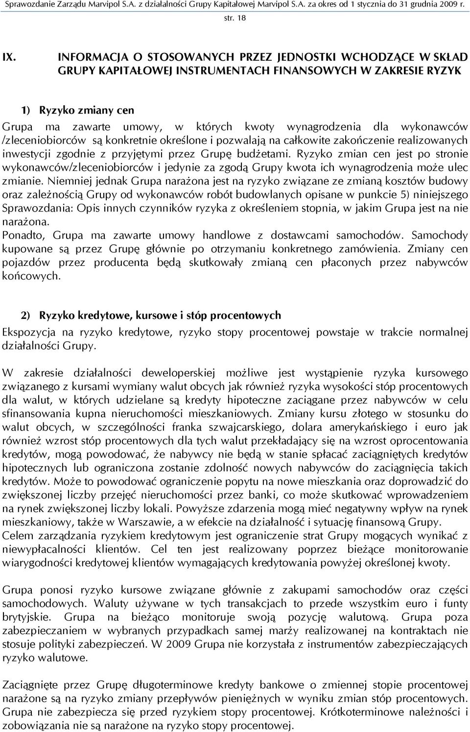 wykonawców /zleceniobiorców są konkretnie określone i pozwalają na całkowite zakończenie realizowanych inwestycji zgodnie z przyjętymi przez Grupę budżetami.