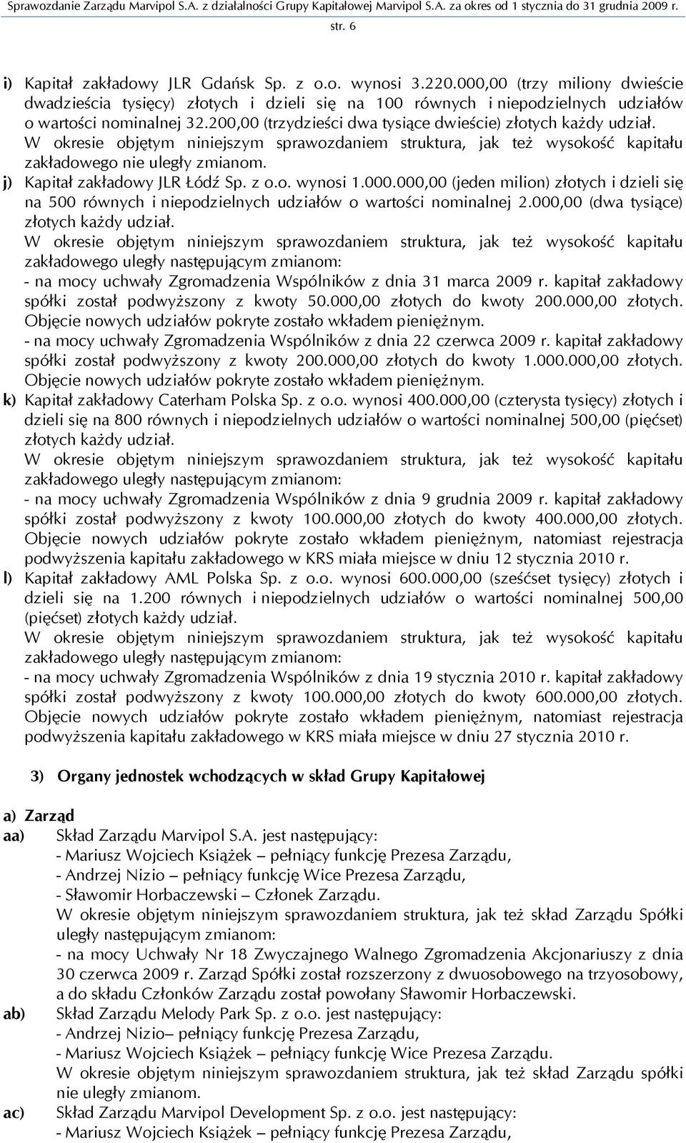 200,00 (trzydzieści dwa tysiące dwieście) złotych każdy udział. W okresie objętym niniejszym sprawozdaniem struktura, jak też wysokość kapitału zakładowego nie uległy zmianom.