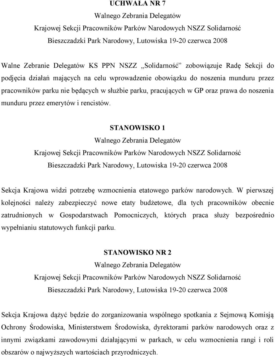 W pierwszej kolejności należy zabezpieczyć nowe etaty budżetowe, dla tych pracowników obecnie zatrudnionych w Gospodarstwach Pomocniczych, których praca służy bezpośrednio wypełnianiu statutowych