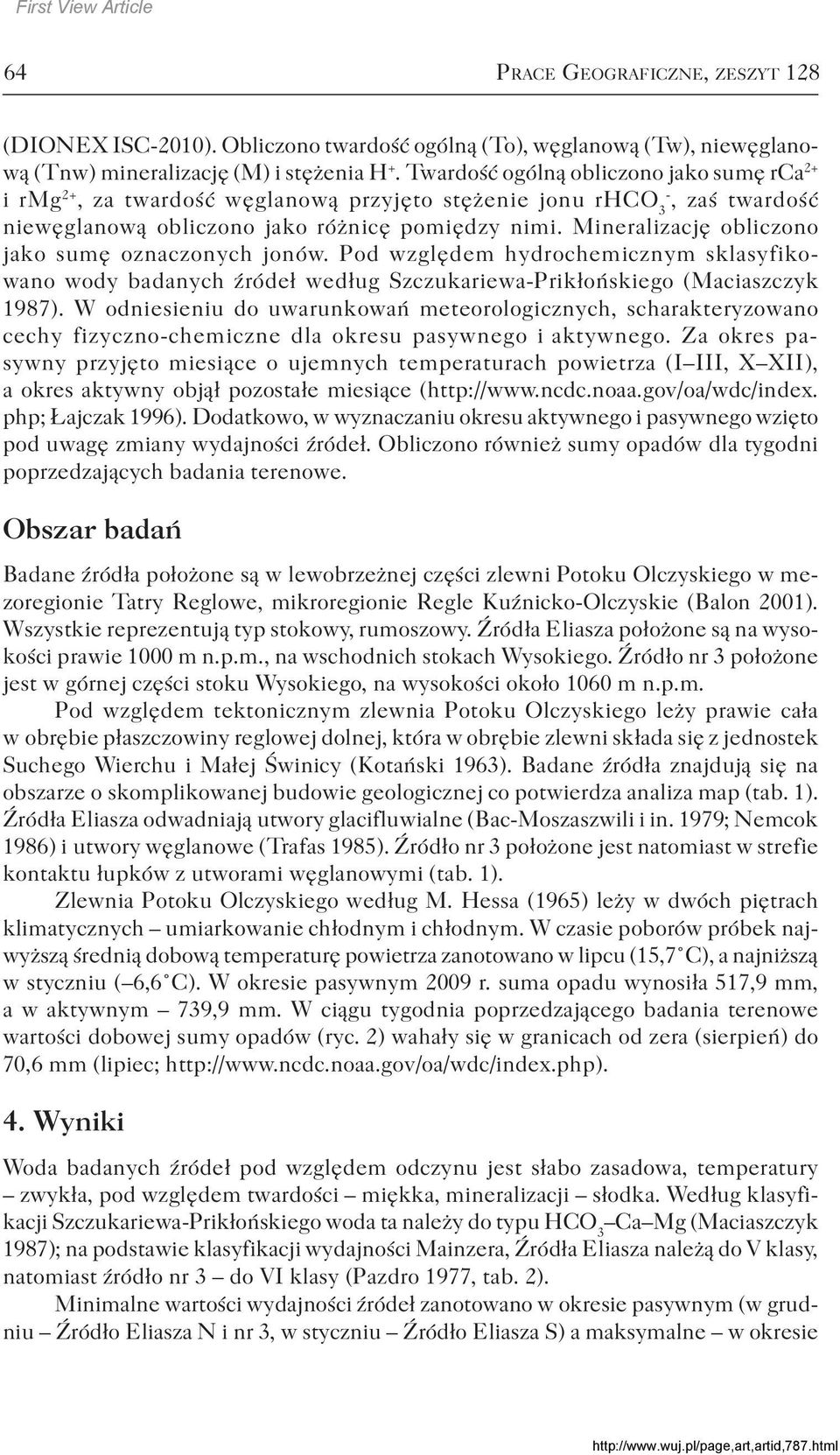 Mineralizację obliczono jako sumę oznaczonych jonów. Pod względem hydrochemicznym sklasyfikowano wody badanych źródeł według Szczukariewa-Prikłońskiego (Maciaszczyk 1987).